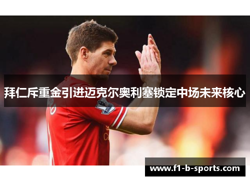 拜仁斥重金引进迈克尔奥利塞锁定中场未来核心 拜仁斥重金引进迈克尔奥利塞锁定中场未来核心