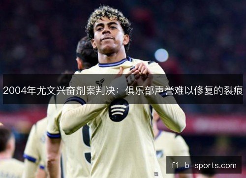 2004年尤文兴奋剂案判决:俱乐部声誉难以修复的裂痕 2004年尤文兴奋剂案判决:俱乐部声誉难以修复的裂痕